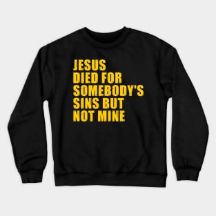 Jesus Died For Somebody's Sins But Not Mine Crewneck Sweatshirt